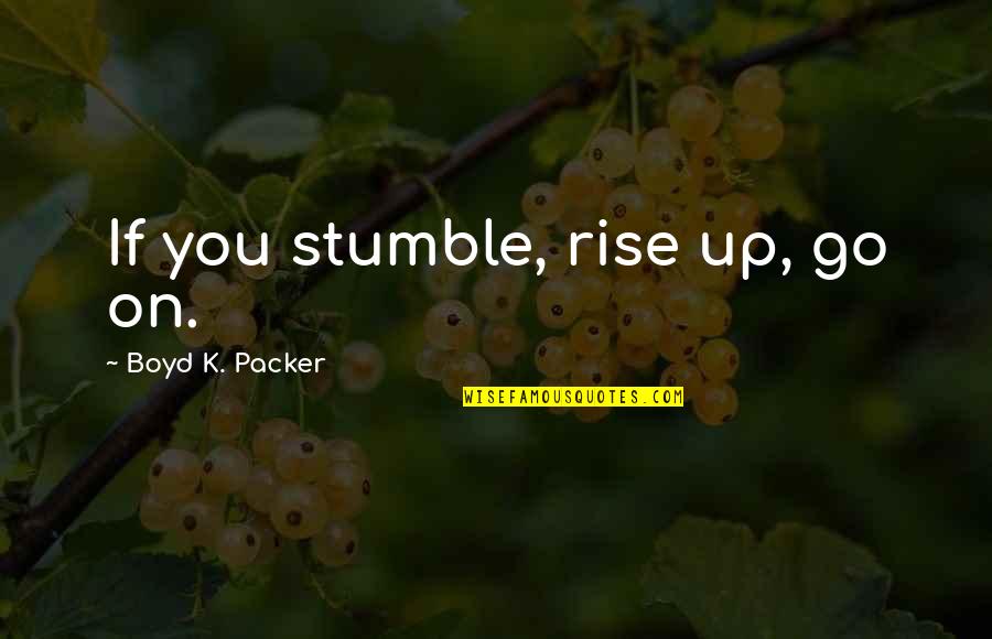 Bleaches Sisters Quotes By Boyd K. Packer: If you stumble, rise up, go on. Bleaches Sisters Quotes By Boyd K. Packer: If you stumble, rise up, go on.