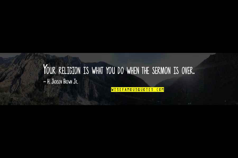 Blead Quotes By H. Jackson Brown Jr.: Your religion is what you do when the