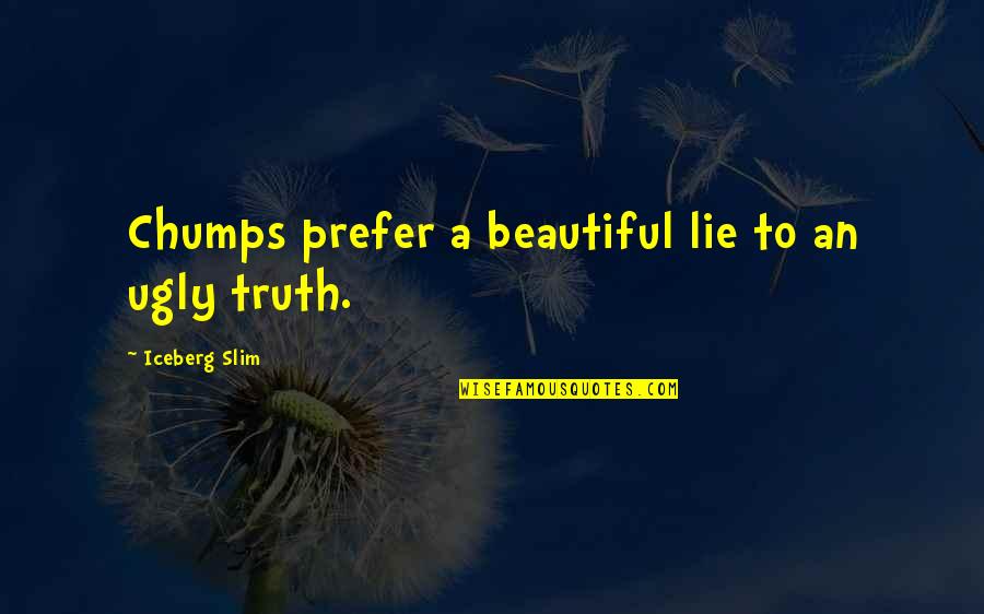 Bleak And Dreary Environment Quotes By Iceberg Slim: Chumps prefer a beautiful lie to an ugly