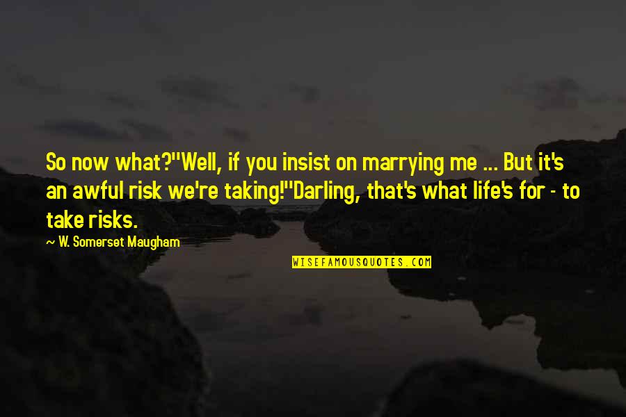 Bleak Me Quotes By W. Somerset Maugham: So now what?''Well, if you insist on marrying