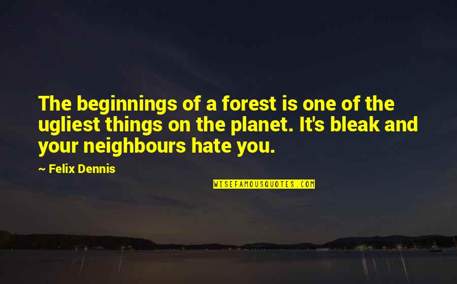 Bleak Quotes By Felix Dennis: The beginnings of a forest is one of Bleak Quotes By Felix Dennis: The beginnings of a forest is one of