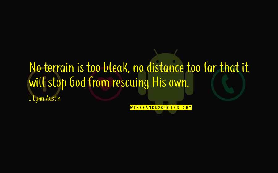 Bleak Quotes By Lynn Austin: No terrain is too bleak, no distance too Bleak Quotes By Lynn Austin: No terrain is too bleak, no distance too