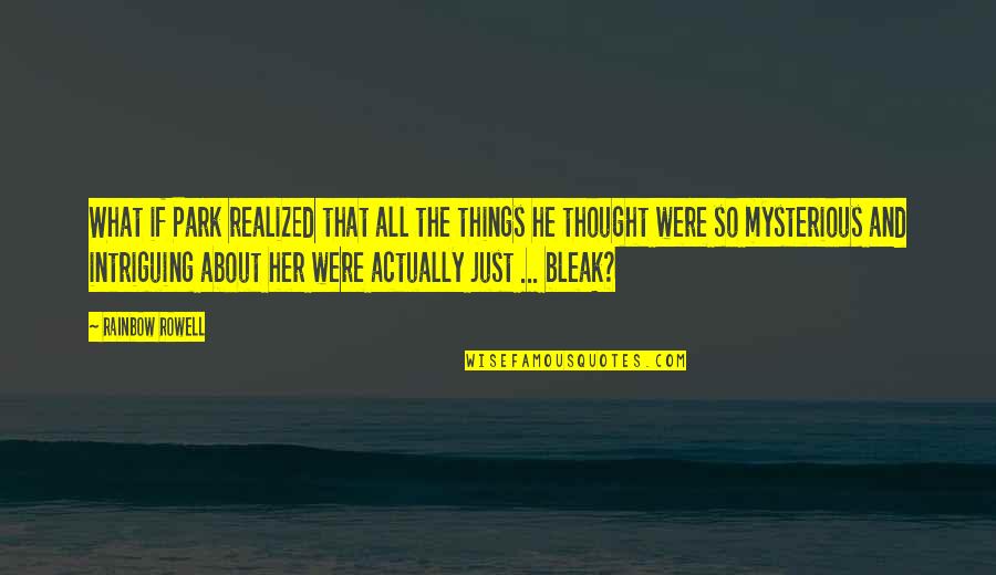 Bleak Quotes By Rainbow Rowell: What if Park realized that all the things Bleak Quotes By Rainbow Rowell: What if Park realized that all the things