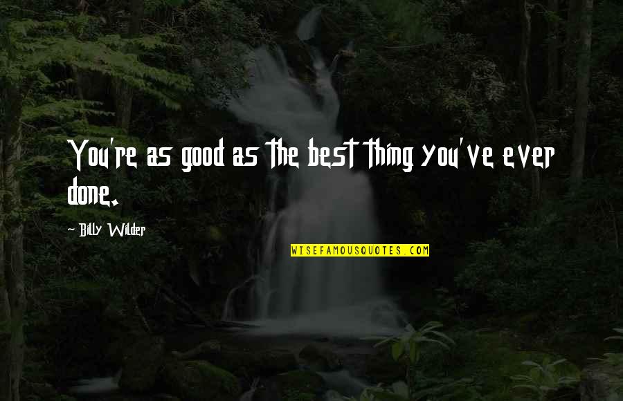 Bleaker Quotes By Billy Wilder: You're as good as the best thing you've