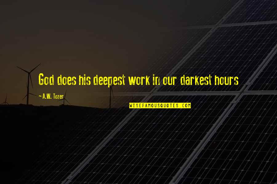 Bleakest Films Quotes By A.W. Tozer: God does his deepest work in our darkest Bleakest Films Quotes By A.W. Tozer: God does his deepest work in our darkest