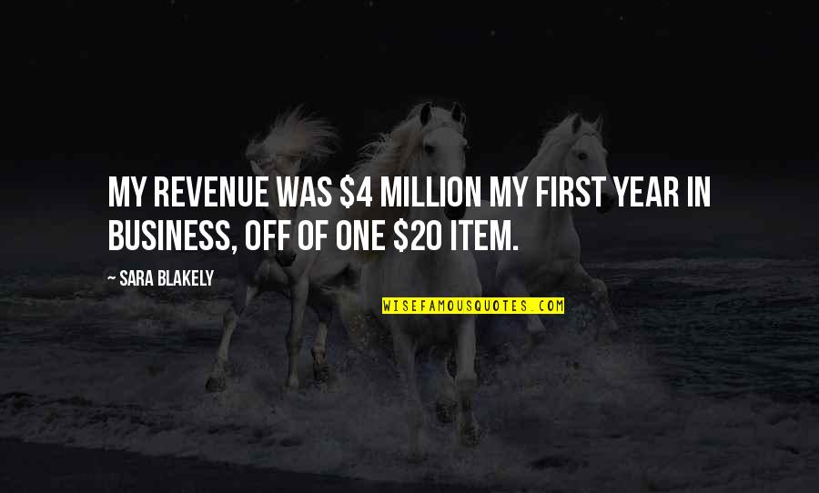 Bleakest Films Quotes By Sara Blakely: My revenue was $4 million my first year