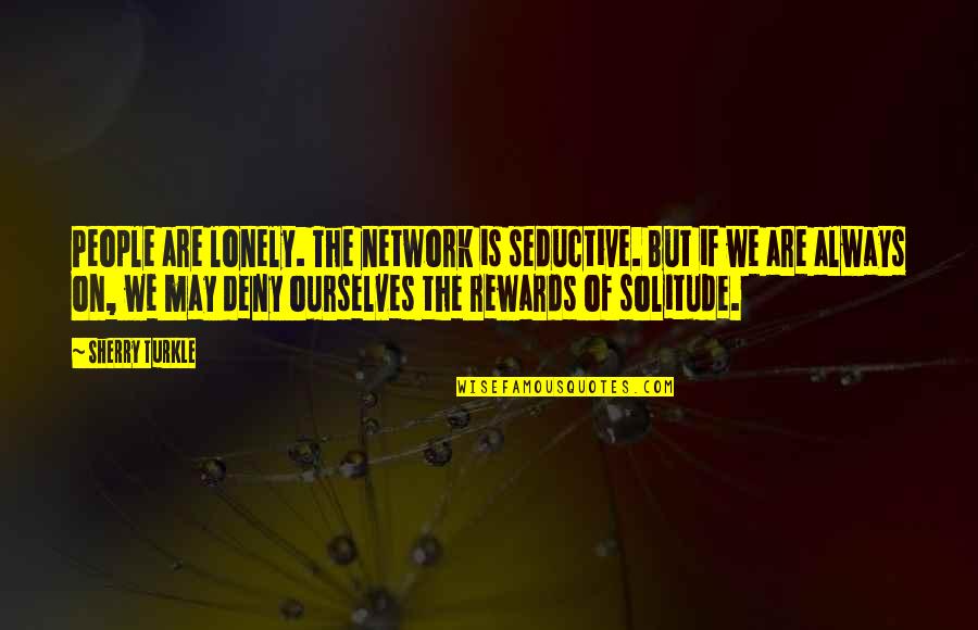 Bleakest Films Quotes By Sherry Turkle: People are lonely. The network is seductive. But Bleakest Films Quotes By Sherry Turkle: People are lonely. The network is seductive. But