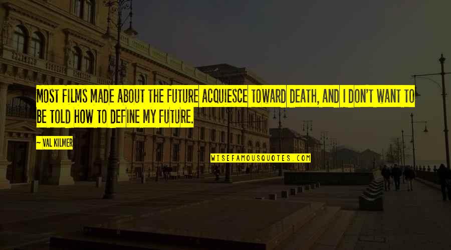 Bleakest Films Quotes By Val Kilmer: Most films made about the future acquiesce toward Bleakest Films Quotes By Val Kilmer: Most films made about the future acquiesce toward