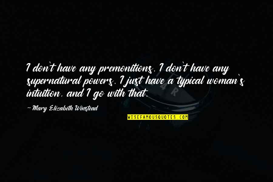 Bleakley Cypher Quotes By Mary Elizabeth Winstead: I don't have any premonitions. I don't have Bleakley Cypher Quotes By Mary Elizabeth Winstead: I don't have any premonitions. I don't have