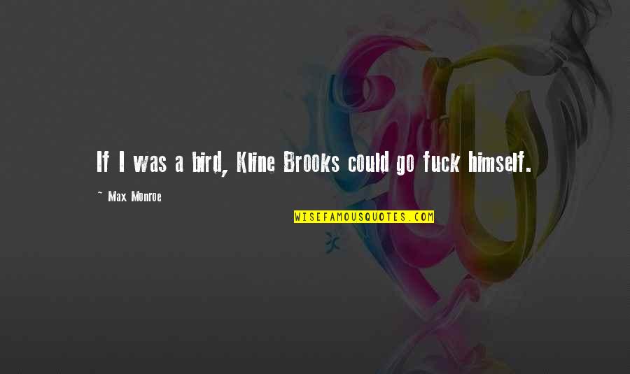 Bleakley Cypher Quotes By Max Monroe: If I was a bird, Kline Brooks could Bleakley Cypher Quotes By Max Monroe: If I was a bird, Kline Brooks could