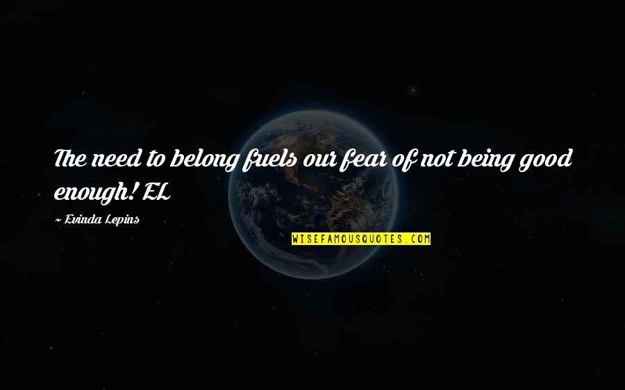 Bleakly Quotes By Evinda Lepins: The need to belong fuels our fear of