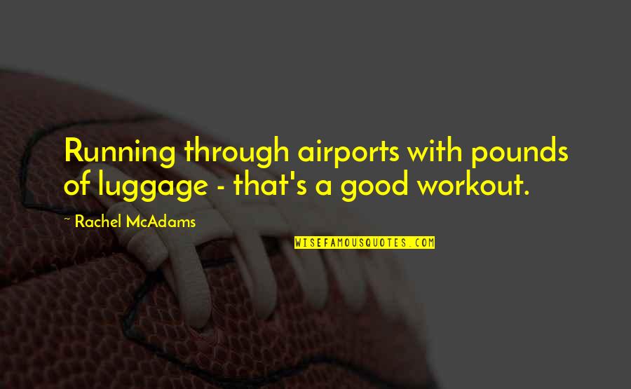 Bleared Eyes Quotes By Rachel McAdams: Running through airports with pounds of luggage -