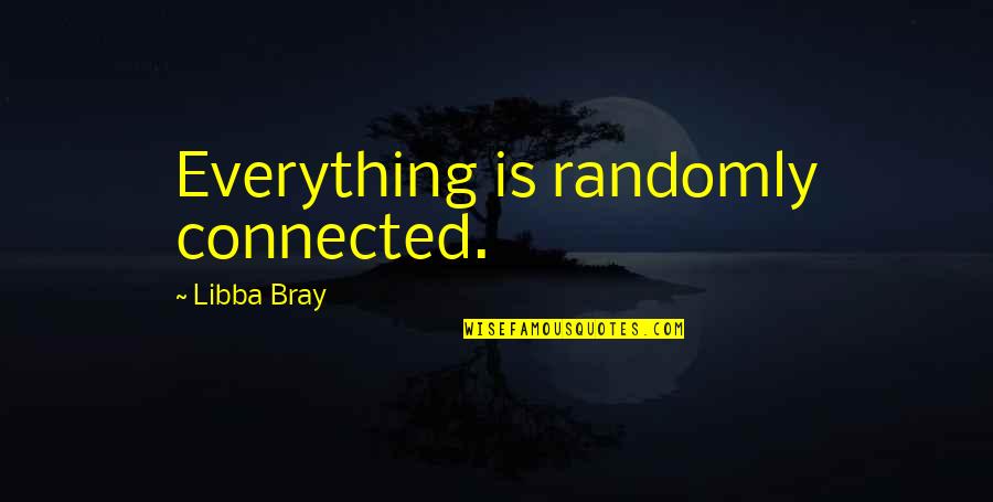 Blearily Quotes By Libba Bray: Everything is randomly connected.