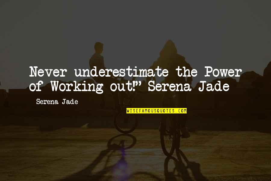 Blearily Quotes By Serena Jade: Never underestimate the Power of Working-out!"-Serena Jade