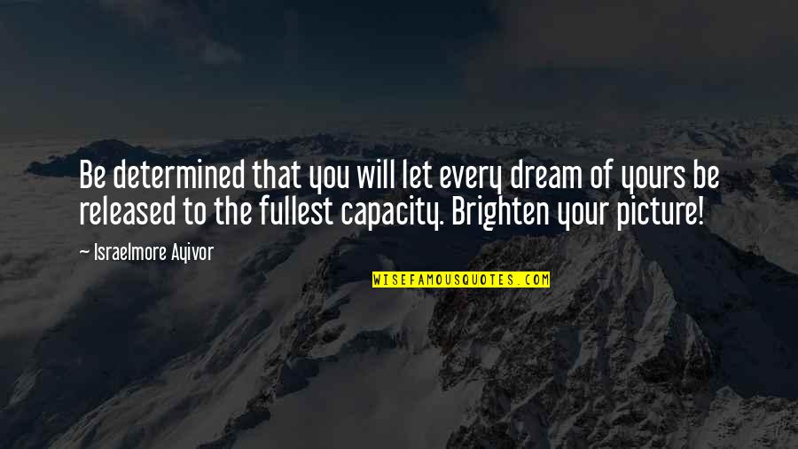 Bleasdale Cabernet Quotes By Israelmore Ayivor: Be determined that you will let every dream Bleasdale Cabernet Quotes By Israelmore Ayivor: Be determined that you will let every dream