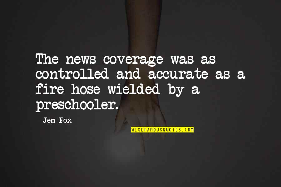 Bleasdale Cabernet Quotes By Jem Fox: The news coverage was as controlled and accurate