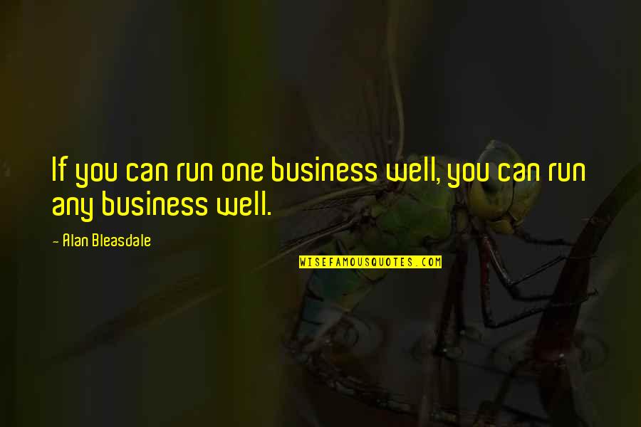 Bleasdale's Quotes By Alan Bleasdale: If you can run one business well, you