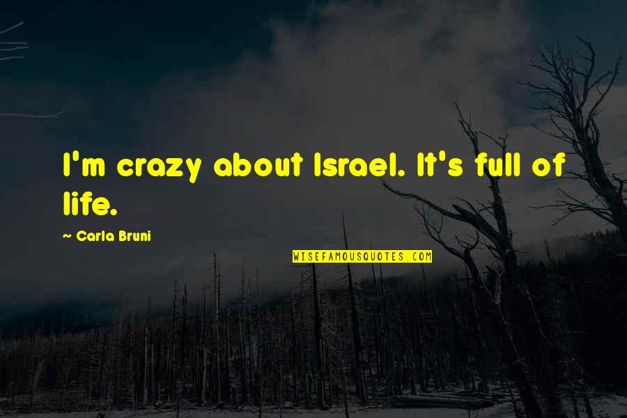 Bleasdales Whitehaven Quotes By Carla Bruni: I'm crazy about Israel. It's full of life. Bleasdales Whitehaven Quotes By Carla Bruni: I'm crazy about Israel. It's full of life.