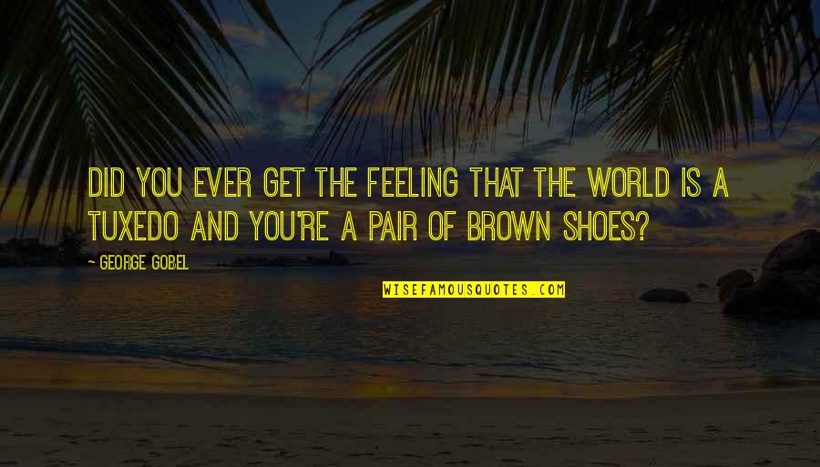 Bleat Quotes By George Gobel: Did you ever get the feeling that the Bleat Quotes By George Gobel: Did you ever get the feeling that the