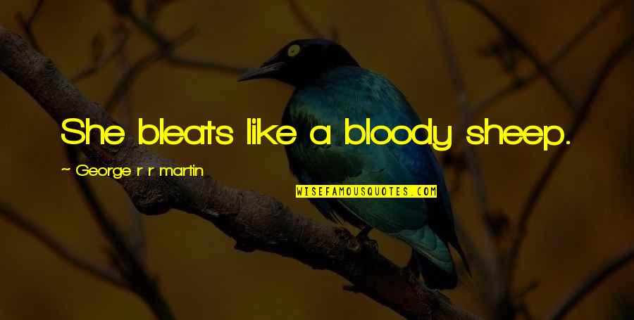 Bleat Quotes By George R R Martin: She bleats like a bloody sheep. Bleat Quotes By George R R Martin: She bleats like a bloody sheep.