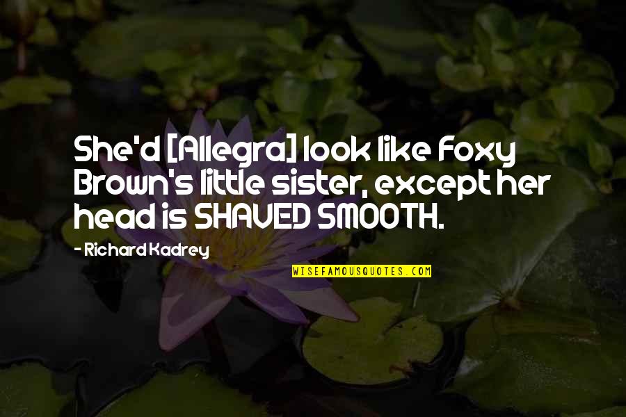 Bleater Report Quotes By Richard Kadrey: She'd [Allegra] look like Foxy Brown's little sister,