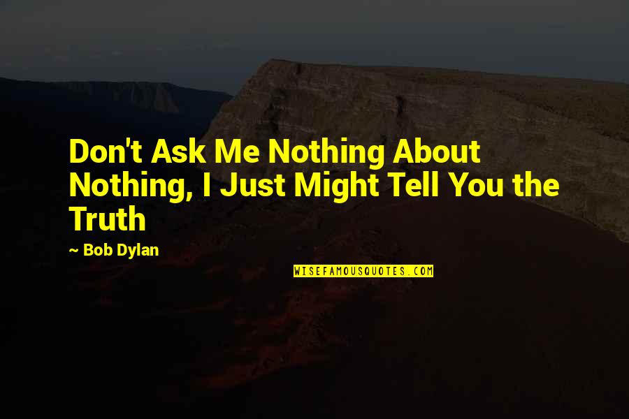Bleau Face Quotes By Bob Dylan: Don't Ask Me Nothing About Nothing, I Just