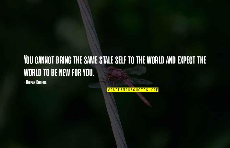 Blebers Quotes By Deepak Chopra: You cannot bring the same stale self to Blebers Quotes By Deepak Chopra: You cannot bring the same stale self to