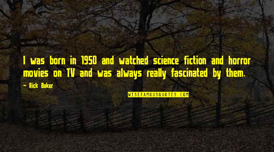 Blebers Quotes By Rick Baker: I was born in 1950 and watched science Blebers Quotes By Rick Baker: I was born in 1950 and watched science