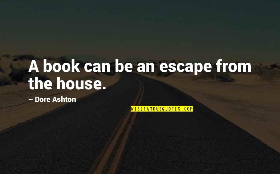 Blech Quotes By Dore Ashton: A book can be an escape from the Blech Quotes By Dore Ashton: A book can be an escape from the
