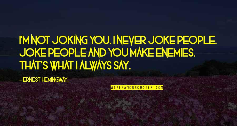 Blecha Brothers Quotes By Ernest Hemingway,: I'm not joking you. I never joke people.