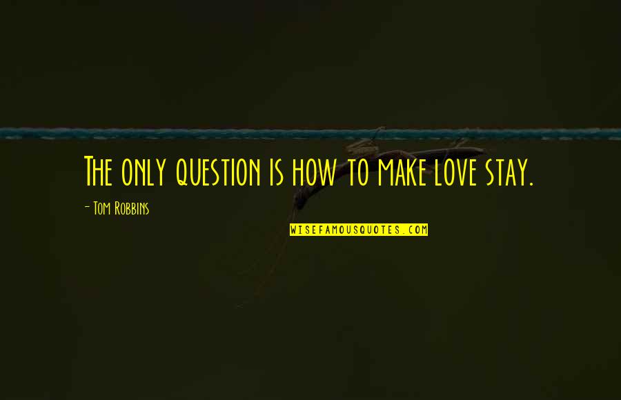 Blecha Brothers Quotes By Tom Robbins: The only question is how to make love