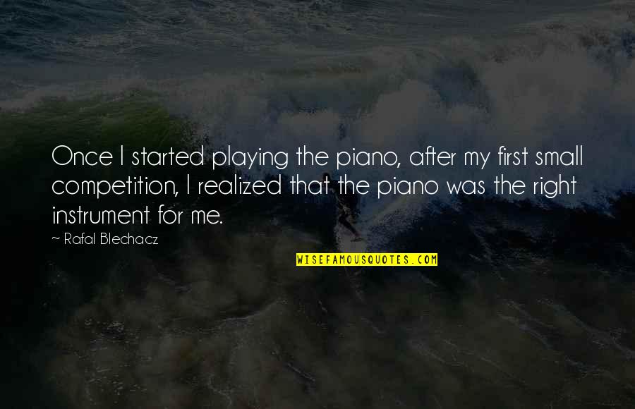 Blechacz Quotes By Rafal Blechacz: Once I started playing the piano, after my