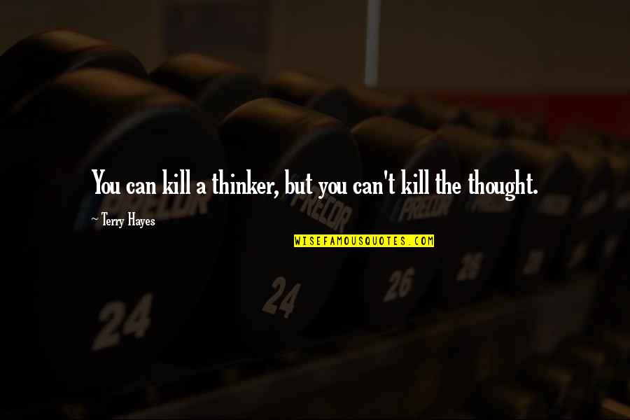 Blechinger National Tractor Quotes By Terry Hayes: You can kill a thinker, but you can't Blechinger National Tractor Quotes By Terry Hayes: You can kill a thinker, but you can't
