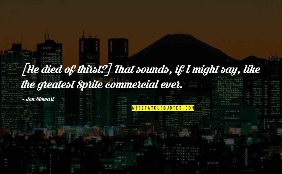 Bleckman Compression Quotes By Jon Stewart: [He died of thirst?] That sounds, if I