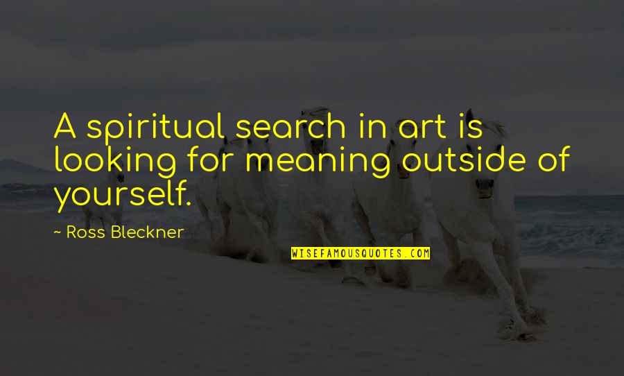 Bleckner Quotes By Ross Bleckner: A spiritual search in art is looking for