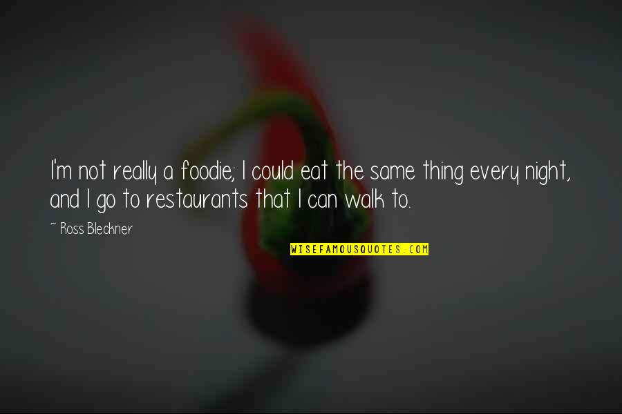 Bleckner Quotes By Ross Bleckner: I'm not really a foodie; I could eat