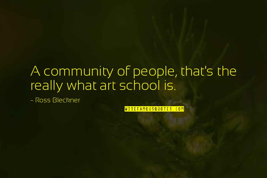 Bleckner Quotes By Ross Bleckner: A community of people, that's the really what