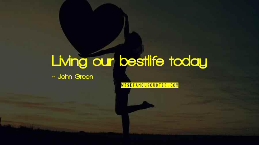 Bledar Shehu Quotes By John Green: Living our bestlife today Bledar Shehu Quotes By John Green: Living our bestlife today