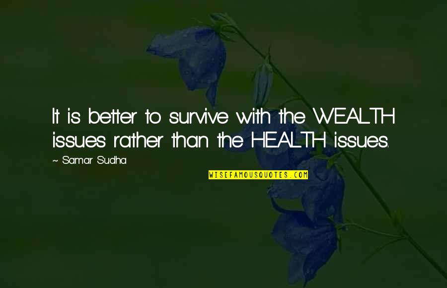 Bleddyn Court Quotes By Samar Sudha: It is better to survive with the WEALTH