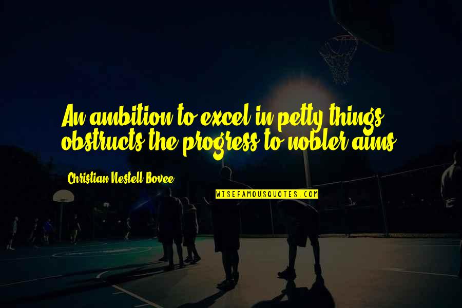 Bledige Quotes By Christian Nestell Bovee: An ambition to excel in petty things obstructs