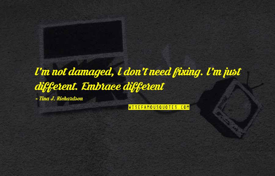 Bledima Quotes By Tina J. Richardson: I'm not damaged, I don't need fixing. I'm Bledima Quotes By Tina J. Richardson: I'm not damaged, I don't need fixing. I'm