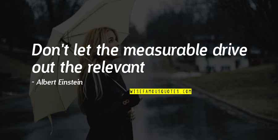 Bledo Definicion Quotes By Albert Einstein: Don't let the measurable drive out the relevant
