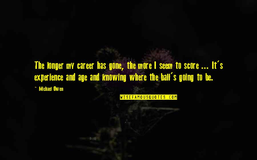 Bledo Definicion Quotes By Michael Owen: The longer my career has gone, the more