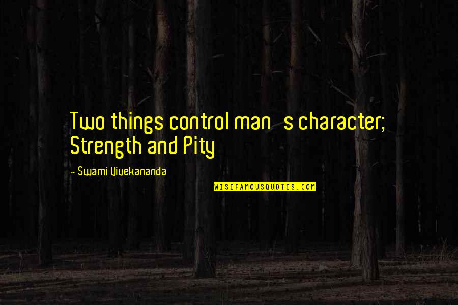 Bledo Definicion Quotes By Swami Vivekananda: Two things control man's character; Strength and Pity