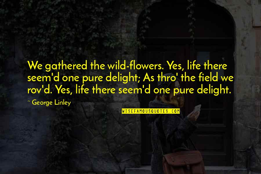 Bledomodr Quotes By George Linley: We gathered the wild-flowers. Yes, life there seem'd