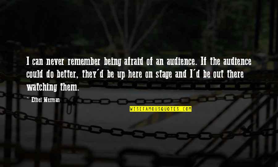 Bledowska Quotes By Ethel Merman: I can never remember being afraid of an Bledowska Quotes By Ethel Merman: I can never remember being afraid of an