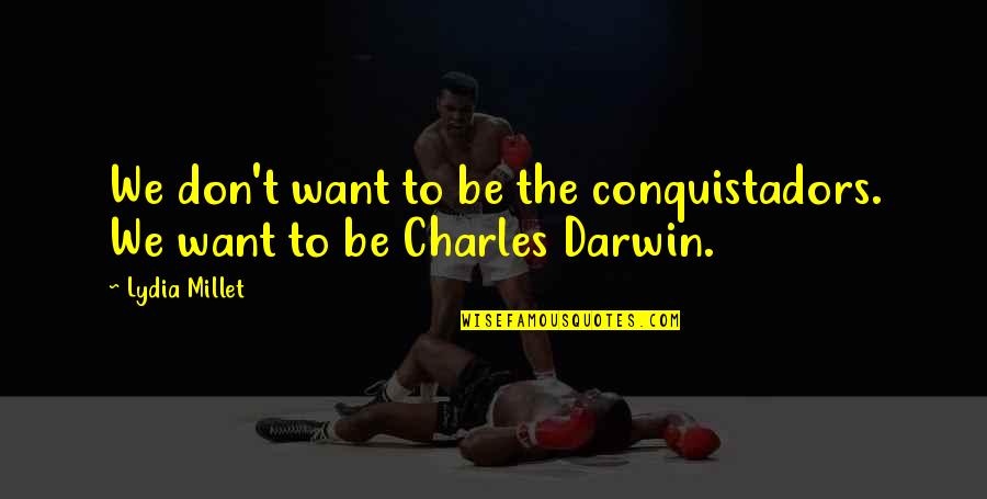 Bleed Blue Cricket Quotes By Lydia Millet: We don't want to be the conquistadors. We