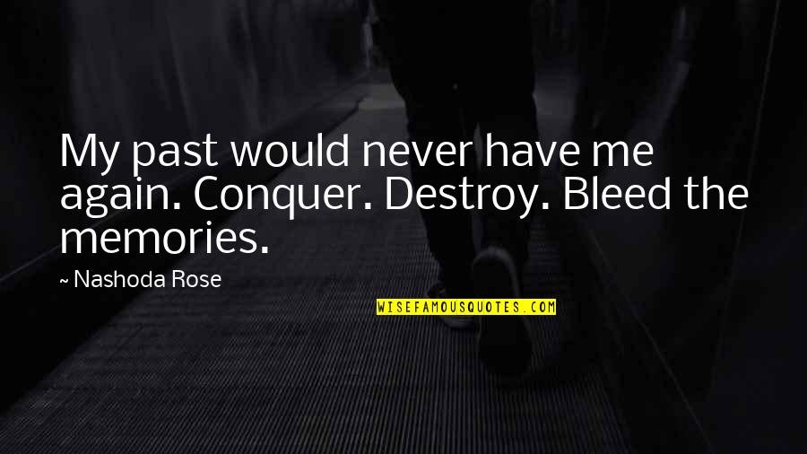 Bleed For This Best Quotes By Nashoda Rose: My past would never have me again. Conquer.