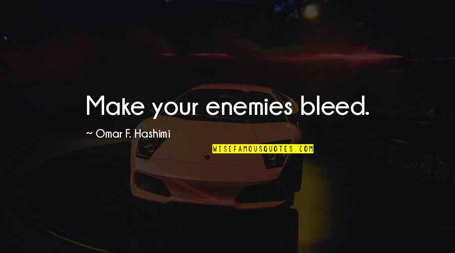 Bleed For This Best Quotes By Omar F. Hashimi: Make your enemies bleed.