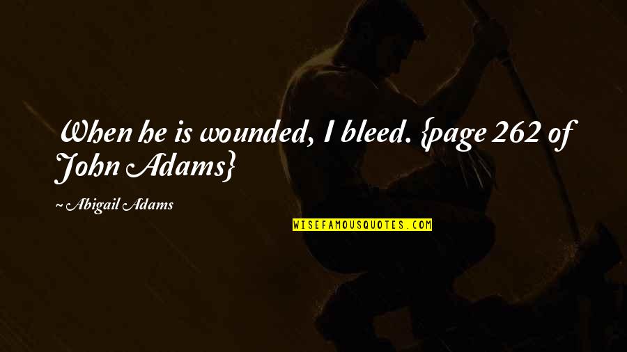 Bleed From Within Quotes By Abigail Adams: When he is wounded, I bleed. {page 262